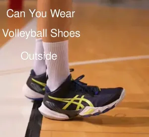 Can You Wear Volleyball Shoes Outside